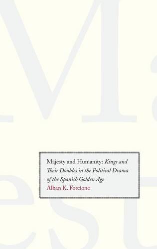 Majesty and Humanity: Kings and Their Doubles in the Political Drama of the Spanish Golden Age