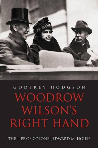Woodrow Wilson's Right Hand: The Life of Colonel Edward M. House