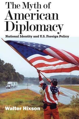 The Myth of American Diplomacy: National Identity and U.S. Foreign Policy