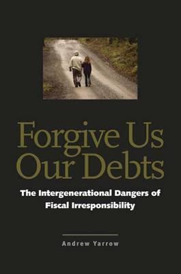 Forgive Us Our Debts: The Intergenerational Dangers of Fiscal Irresponsibility