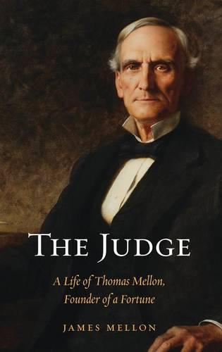 The Judge: A Life of Thomas Mellon, Founder of a Fortune