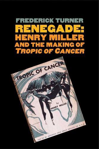 Renegade: Henry Miller and the Making of ""Tropic of Cancer""