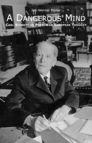 A Dangerous Mind: Carl Schmitt in Post-War European Thought