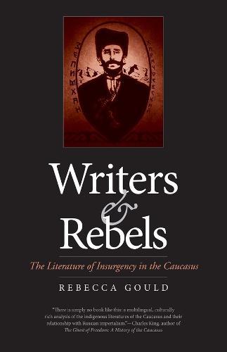 Writers and Rebels: The Literature of Insurgency in the Caucasus
