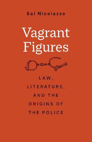 Vagrant Figures: Law, Literature, and the Origins of the Police