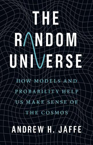 The Random Universe: How Models and Probability Help Us Make Sense of the Cosmos