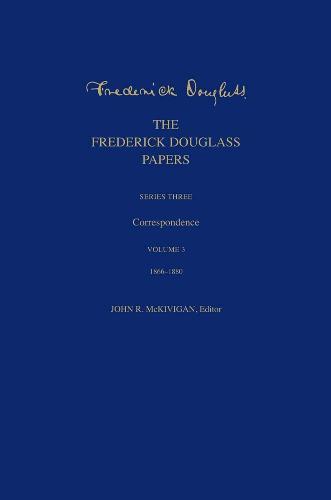 The Frederick Douglass Papers: Series Three: Correspondence, Volume 3: 1866-1880