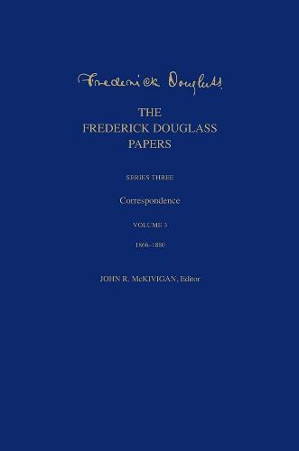 The Frederick Douglass Papers: Series Three: Correspondence, Volume 3: 1866-1880