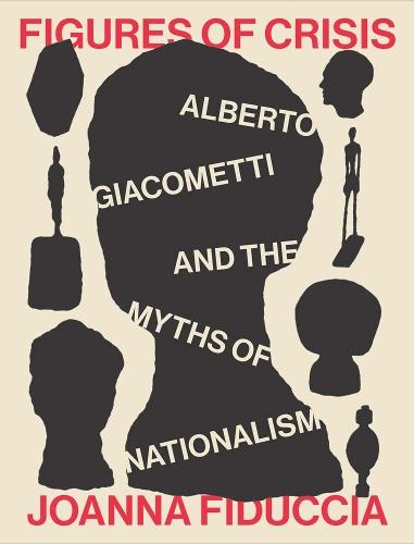 Figures of Crisis: Alberto Giacometti and the Myths of Nationalism