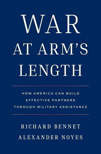 War at Arm's Length: How America Can Build Effective Partners Through Military Assistance
