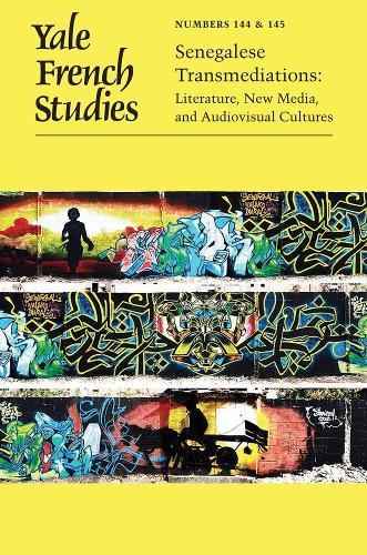 Yale French Studies, Number 144/145: Senegalese Transmediations: Literature, New Media, and Audiovisual Cultures