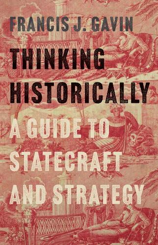 Thinking Historically: A Guide to Statecraft and Strategy