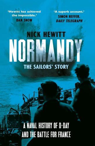 Normandy: the Sailors' Story: A Naval History of D-Day and the Battle for France