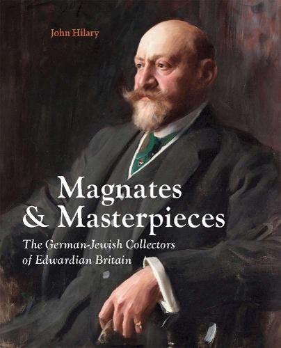 Magnates and Masterpieces: The German-Jewish Collectors of Edwardian Britain