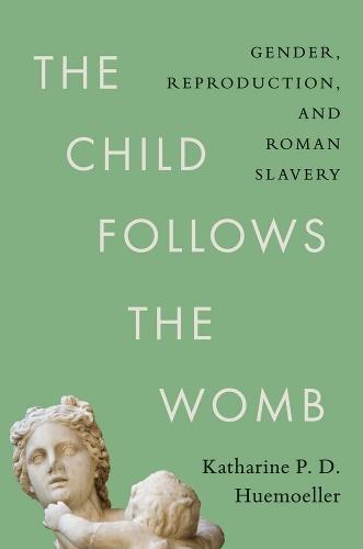 The Child Follows the Womb: Gender, Reproduction, and Roman Slavery