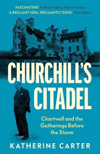 Churchill's Citadel: Chartwell and the Gatherings Before the Storm