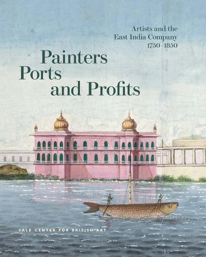 Painters, Ports, and Profits: Artists and the East India Company, 1750-1850