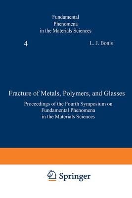 Fracture of Metals Polymers and Glasses: Proceedings of the Fourth Symposium on Fundamental Phenomena in the Materials Sciences