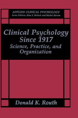Clinical Psychology Since 1917: Science, Practice, and Organization