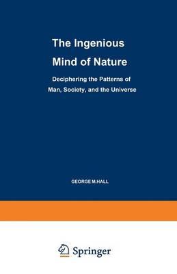 The Ingenious Mind of Nature: Deciphering the Patterns of Man, Society, and the Universe