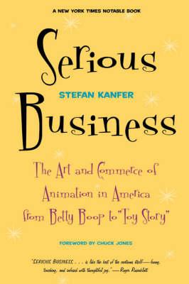 Serious Business: The Art And Commerce Of Animation In America From Betty Boop To Toy Story