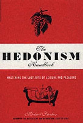The Hedonism Handbook: Mastering the Lost Arts of Leisure and Pleasure