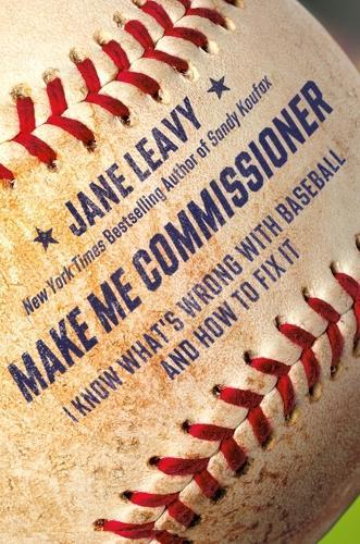 Make Me Commissioner: I Know What's Wrong with Baseball and How to Fix It