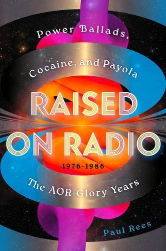 Raised on Radio: Power Ballads, Cocaine & Payola - The Aor Glory Years 1976-1986