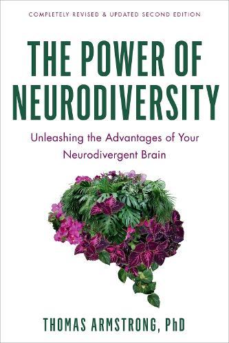 The Power of Neurodiversity: Unleashing the Advantages of Your Neurodivergent Brain (Completely Revised and Updated Second Edition)