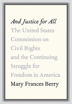 And Justice for All: The United States Commission on Civil Rights and the Continuing Struggle for Freedom in America