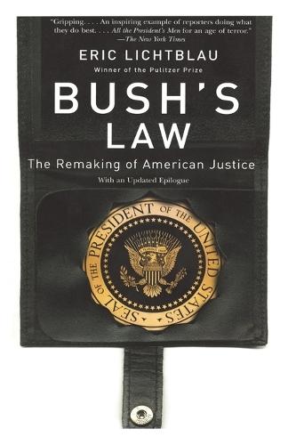 Bush's Law: The Remaking of American Justice