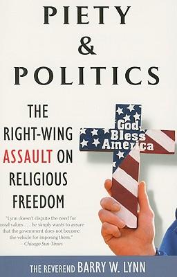 Piety & Politics: The Right-Wing Assault on Religious Freedom