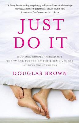 Just Do it: How One Couple Turned Off the Tv and Turned on Their Sex Lives for 101 Days (No Excuses!)