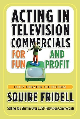 Acting in Television Commercials for Fun and Profit, 4th Edition: Fully Updated 4th Edition