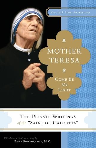 Mother Teresa: Come Be My Light: The Private Writings of the Saint of Calcutta