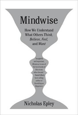 Mindwise: Why We Misunderstand What Others Think, Believe, Feel, and Want