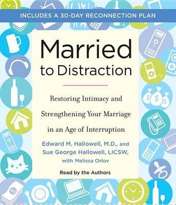 Married to Distraction: Restoring Intimacy and Strengthening Your Marriage in an Age of Interruption