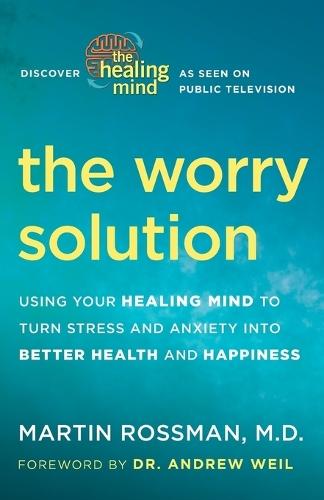 The Worry Solution: Using Your Healing Mind to Turn Stress and Anxiety into Better Health and Happiness