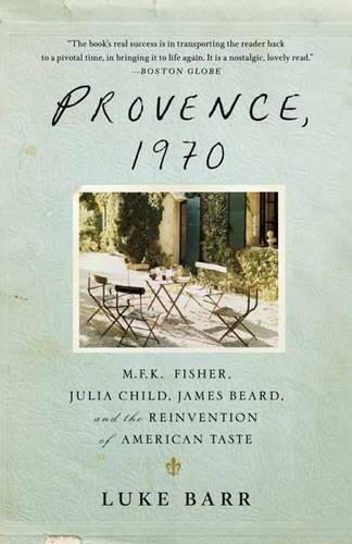 Provence, 1970: M.F.K. Fisher, Julia Child, James Beard, and the Reinvention of American Taste