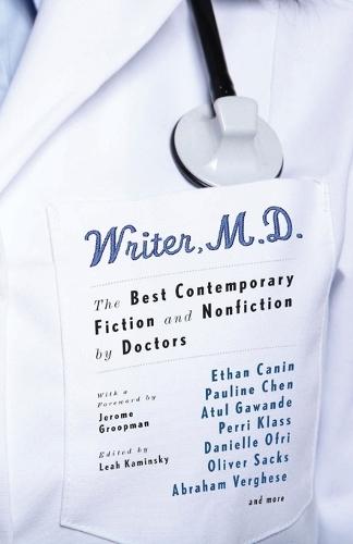 Writer, M.D.: The Best Contemporary Fiction and Nonfiction by Doctors