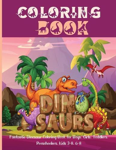 Dinosaur Coloring Book: Awesome Dinosaur Coloring Book For ages2-4,4-8 with funny and big ilustrations.