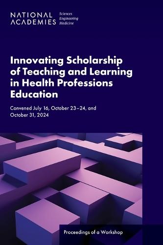 Innovating Scholarship of Teaching and Learning in Health Professions Education: Proceedings of a Workshop