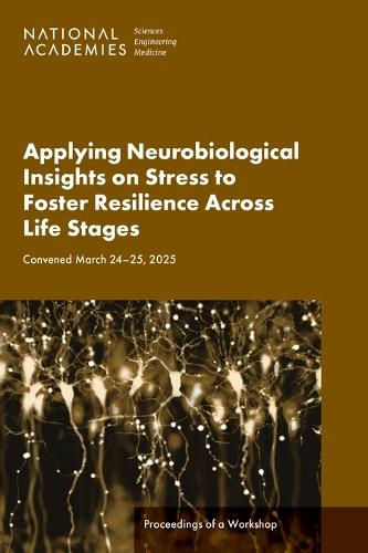 Applying Neurobiological Insights on Stress to Foster Resilience Across Life Stages: Proceedings of a Workshop