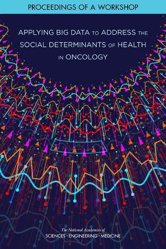 Applying Big Data to Address the Social Determinants of Health in Oncology: Proceedings of a Workshop