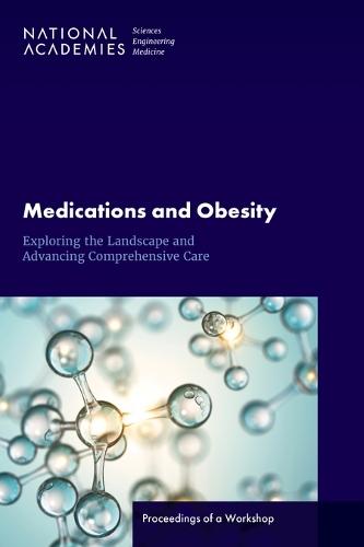 Medications and Obesity: Exploring the Landscape and Advancing Comprehensive Care: Proceedings of a Workshop