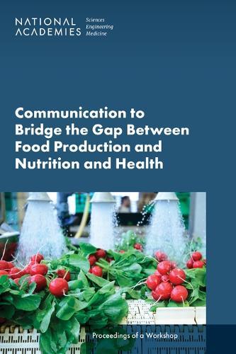 Communication to Bridge the Gap Between Food Production and Nutrition and Health: Proceedings of a Workshop