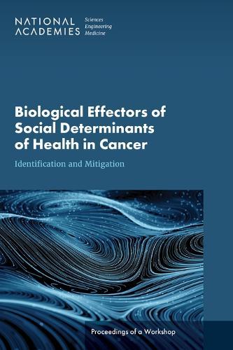 Biological Effectors of Social Determinants of Health in Cancer: Identification and Mitigation: Proceedings of a Workshop