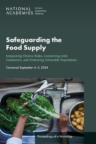 Safeguarding the Food Supply: Integrating Diverse Risks, Connecting with Consumers, and Protecting Vulnerable Populations: Proceedings of a Workshop