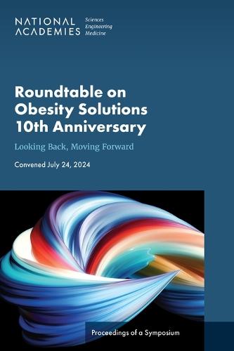 Roundtable on Obesity Solutions 10th Anniversary: Looking Back, Moving Forward: Proceedings of a Symposium