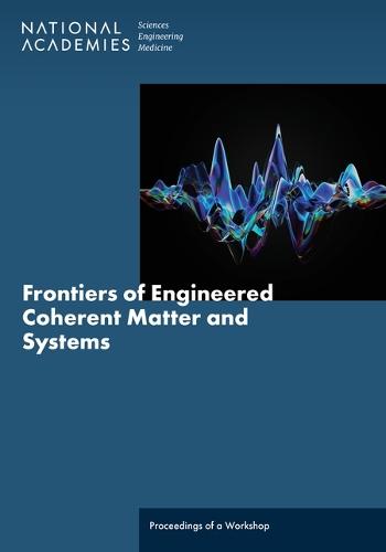 Frontiers of Engineered Coherent Matter and Systems: Proceedings of a Workshop